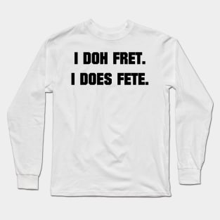 I DOH FRET I DOES FETE - IN BLACK - CARNIVAL CARIBANA PARTY TRINI DJ Long Sleeve T-Shirt